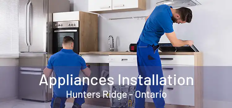 Appliances Installation Hunters Ridge - Ontario