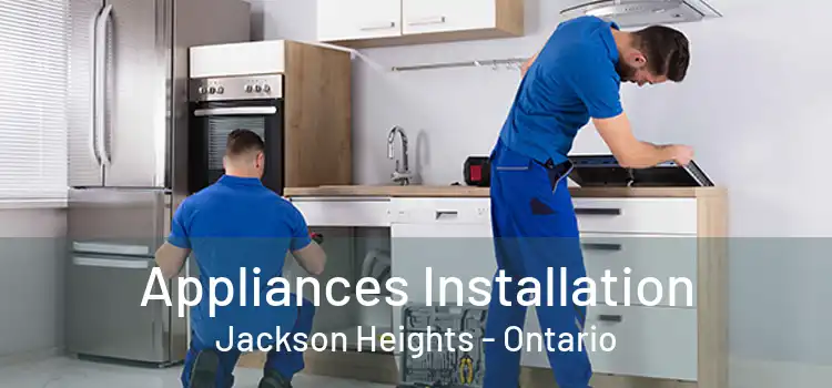 Appliances Installation Jackson Heights - Ontario