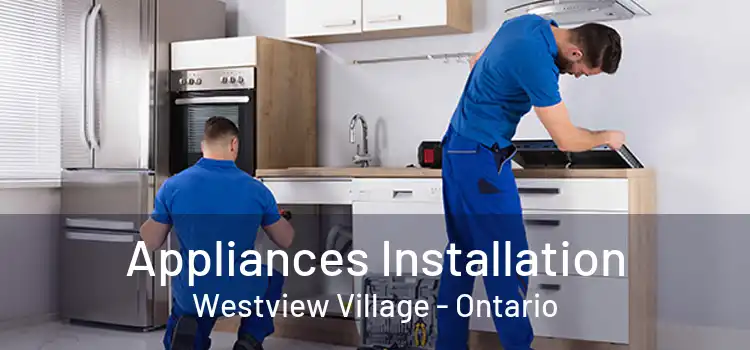 Appliances Installation Westview Village - Ontario