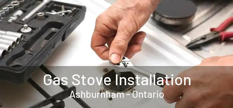 Gas Stove Installation Ashburnham - Ontario