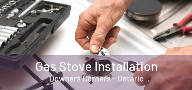 Gas Stove Installation Downers Corners - Ontario