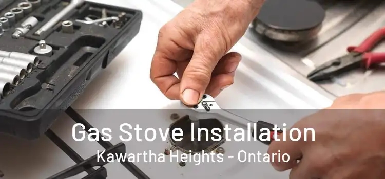 Gas Stove Installation Kawartha Heights - Ontario