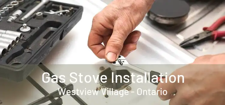 Gas Stove Installation Westview Village - Ontario