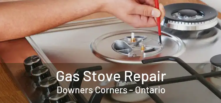 Gas Stove Repair Downers Corners - Ontario