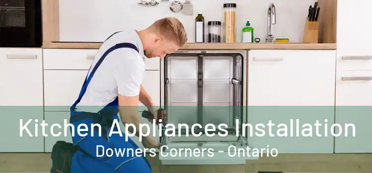 Kitchen Appliances Installation Downers Corners - Ontario