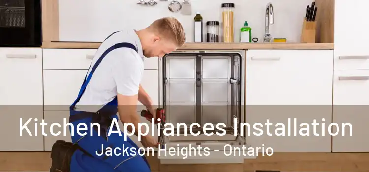 Kitchen Appliances Installation Jackson Heights - Ontario