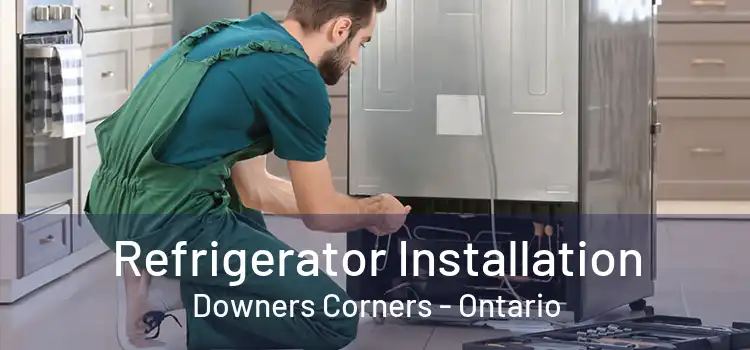 Refrigerator Installation Downers Corners - Ontario