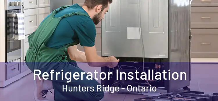 Refrigerator Installation Hunters Ridge - Ontario