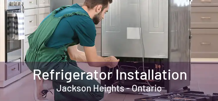 Refrigerator Installation Jackson Heights - Ontario