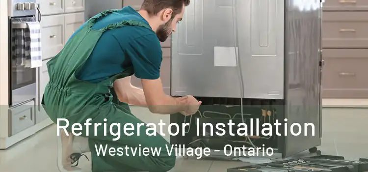 Refrigerator Installation Westview Village - Ontario