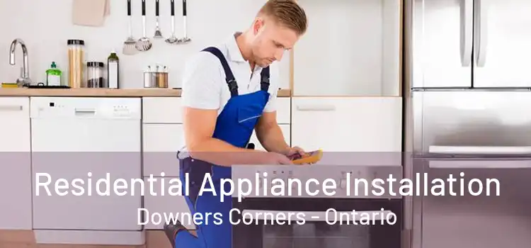 Residential Appliance Installation Downers Corners - Ontario