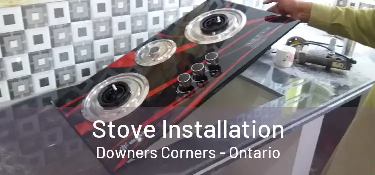 Stove Installation Downers Corners - Ontario