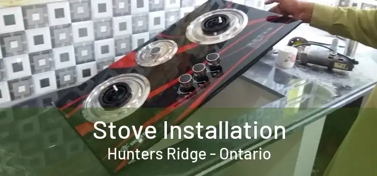 Stove Installation Hunters Ridge - Ontario