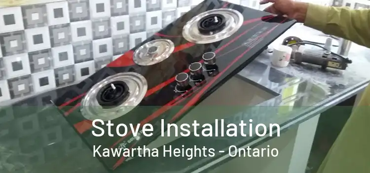 Stove Installation Kawartha Heights - Ontario